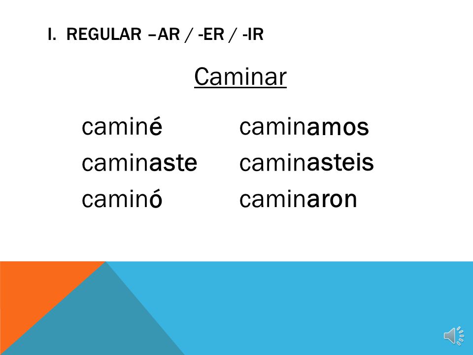I. Regular –ar / -er / -ir Caminar camin é amos aste asteis ó aron