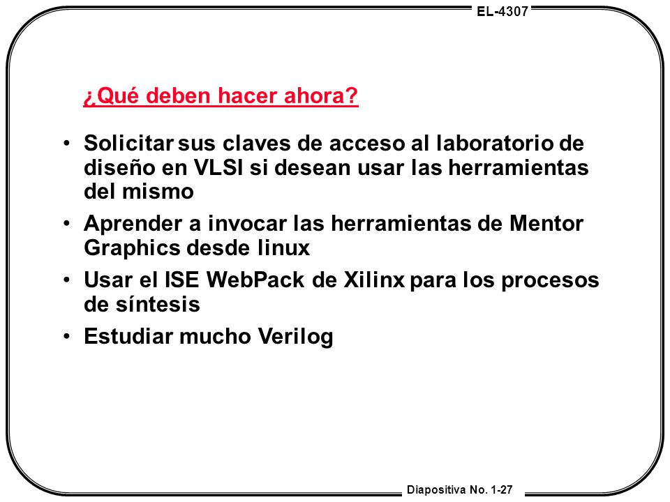 ¿Qué deben hacer ahora Solicitar sus claves de acceso al laboratorio de diseño en VLSI si desean usar las herramientas del mismo.