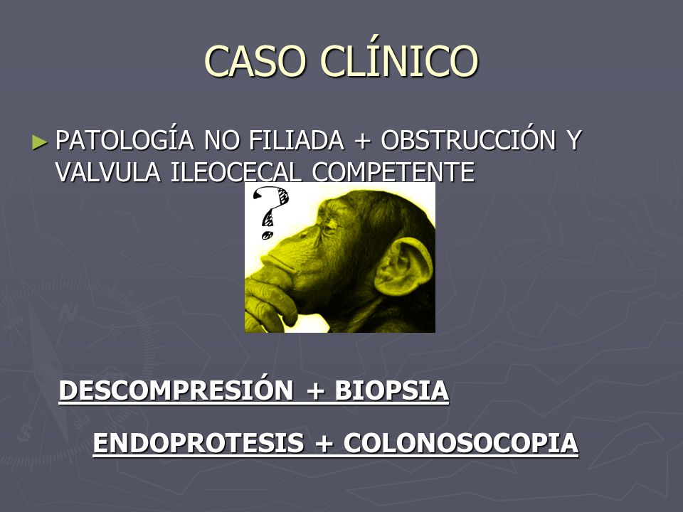 CASO CLÍNICO PATOLOGÍA NO FILIADA + OBSTRUCCIÓN Y VALVULA ILEOCECAL COMPETENTE. DESCOMPRESIÓN + BIOPSIA.