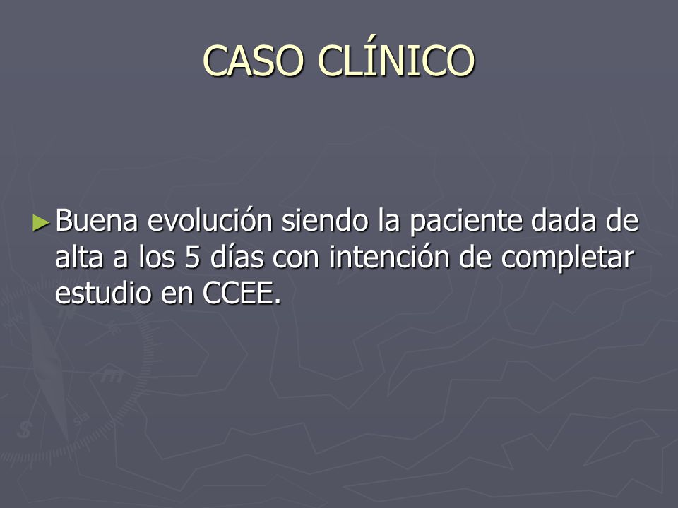 CASO CLÍNICO Buena evolución siendo la paciente dada de alta a los 5 días con intención de completar estudio en CCEE.