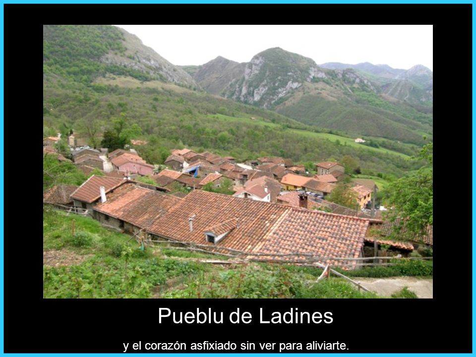 Pueblu de Ladines y el corazón asfixiado sin ver para aliviarte.