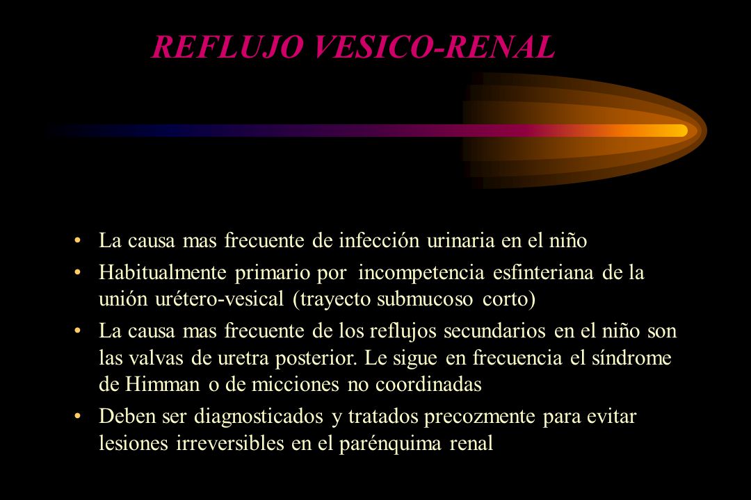 REFLUJO VESICO-RENAL La causa mas frecuente de infección urinaria en el niño.