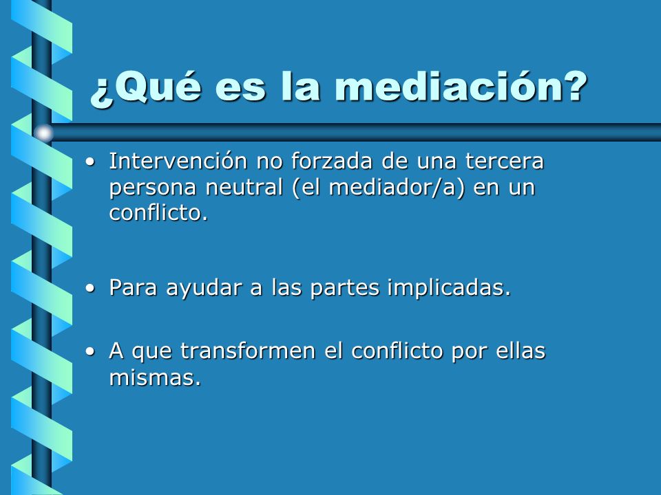 ¿Qué es la mediación Intervención no forzada de una tercera persona neutral (el mediador/a) en un conflicto.