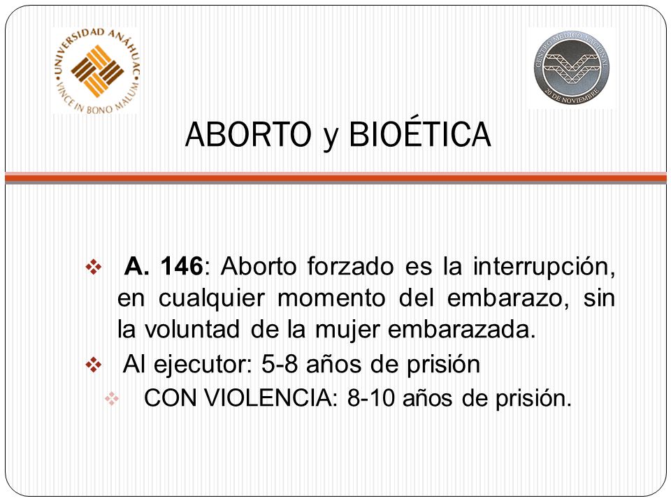 ABORTO y BIOÉTICA A. 146: Aborto forzado es la interrupción, en cualquier momento del embarazo, sin la voluntad de la mujer embarazada.