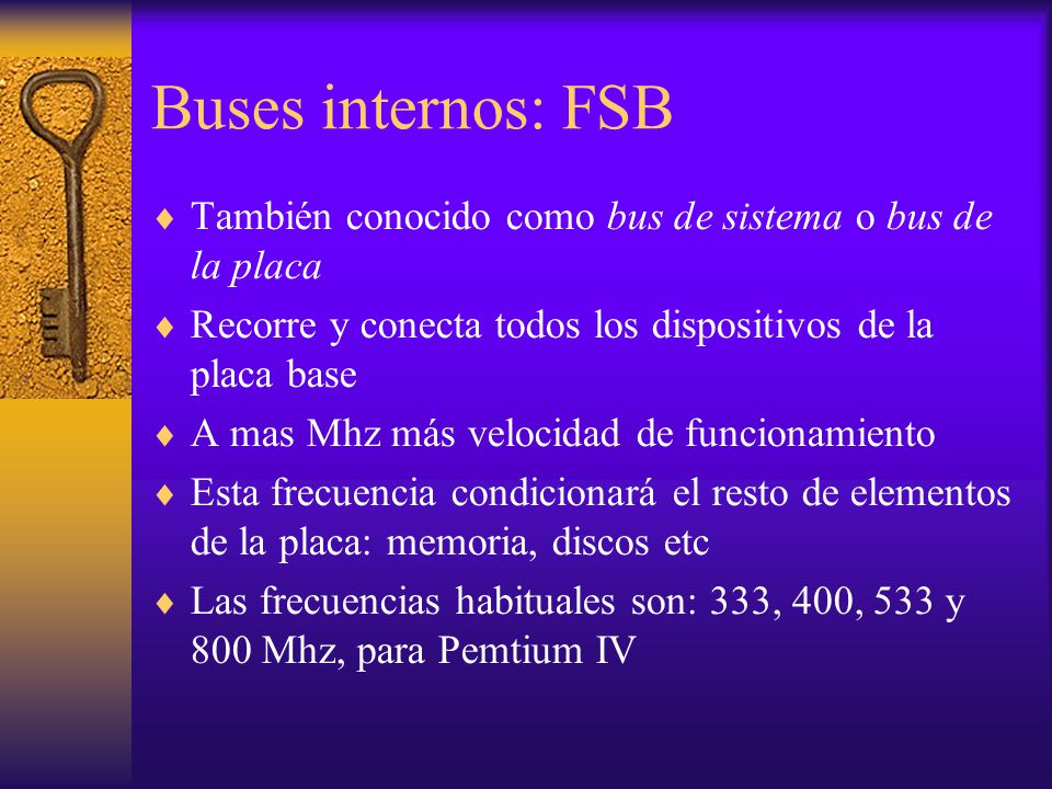 Buses internos: FSB También conocido como bus de sistema o bus de la placa. Recorre y conecta todos los dispositivos de la placa base.