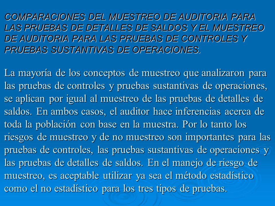 COMPARACIONES DEL MUESTREO DE AUDITORIA PARA LAS PRUEBAS DE DETALLES DE SALDOS Y EL MUESTREO DE AUDITORIA PARA LAS PRUEBAS DE CONTROLES Y PRUEBAS SUSTANTIVAS DE OPERACIONES.