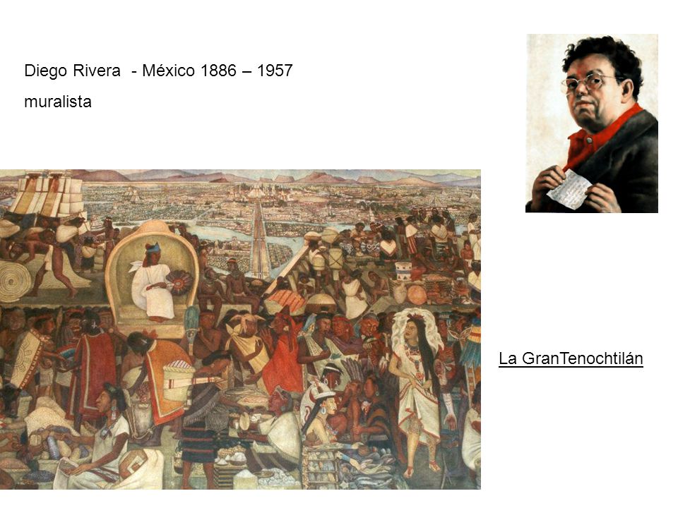 Diego Rivera - México 1886 – 1957 muralista La GranTenochtilán