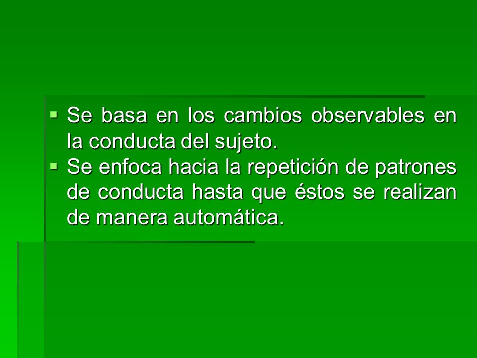 Se basa en los cambios observables en la conducta del sujeto.
