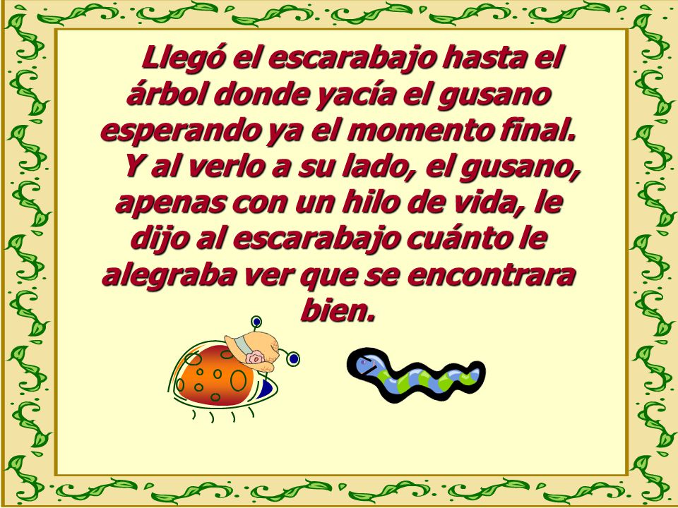 Llegó el escarabajo hasta el árbol donde yacía el gusano esperando ya el momento final.