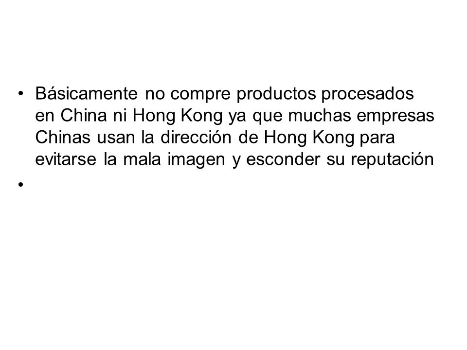 Básicamente no compre productos procesados en China ni Hong Kong ya que muchas empresas Chinas usan la dirección de Hong Kong para evitarse la mala imagen y esconder su reputación