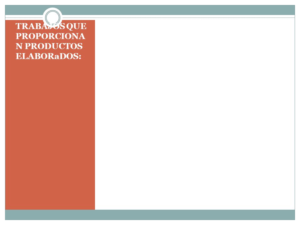 TRABAJOS QUE PROPORCIONAN PRODUCTOS ELABORaDOS: