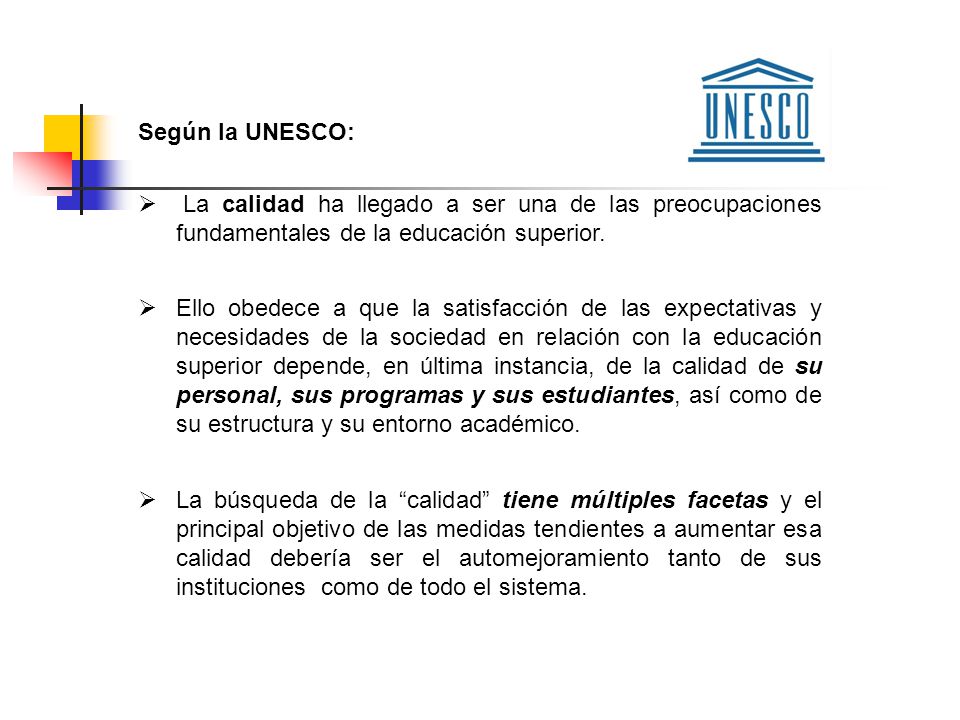 Según la UNESCO: La calidad ha llegado a ser una de las preocupaciones fundamentales de la educación superior.