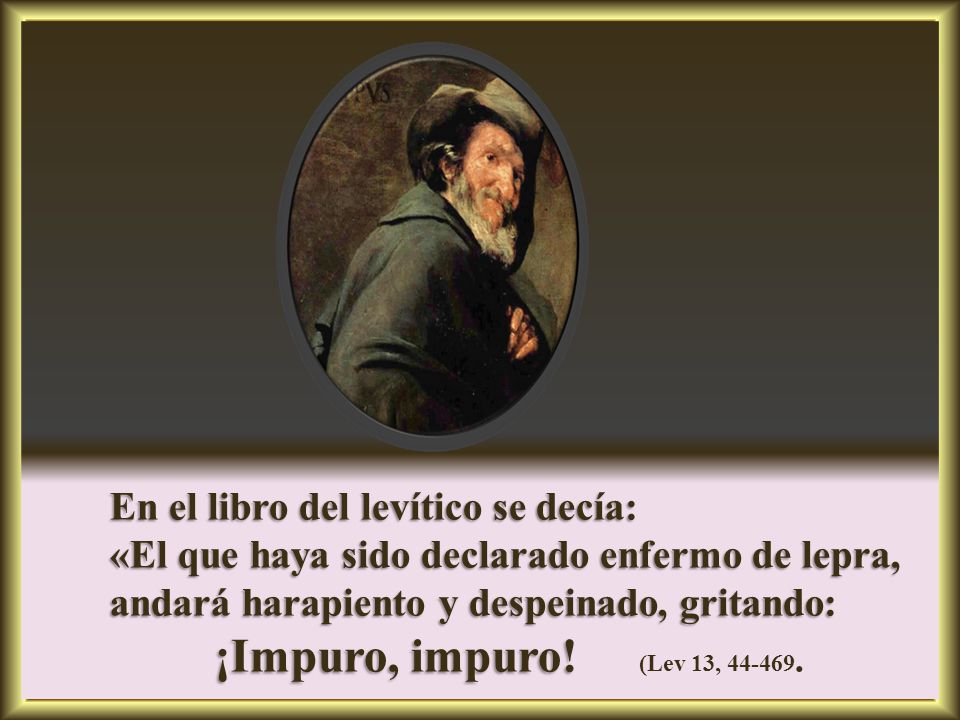 ¡Impuro, impuro! (Lev 13, En el libro del levítico se decía: