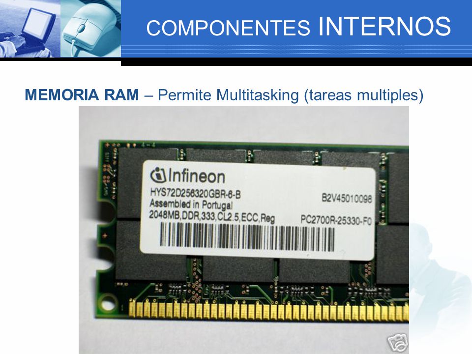 COMPONENTES INTERNOS MEMORIA RAM – Permite Multitasking (tareas multiples)