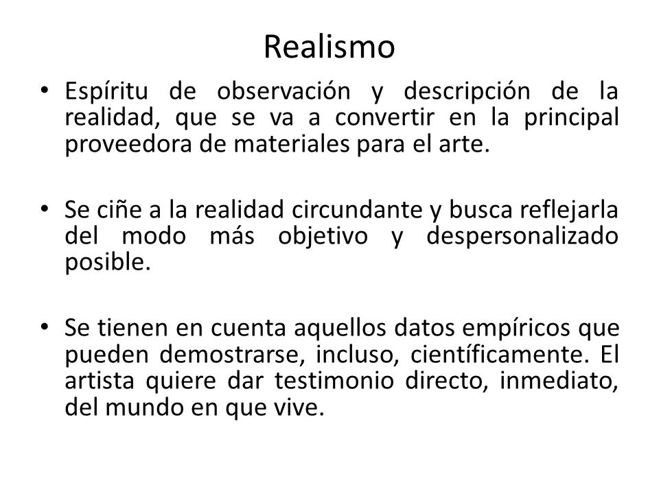 Realismo Espíritu de observación y descripción de la realidad, que se va a convertir en la principal proveedora de materiales para el arte.