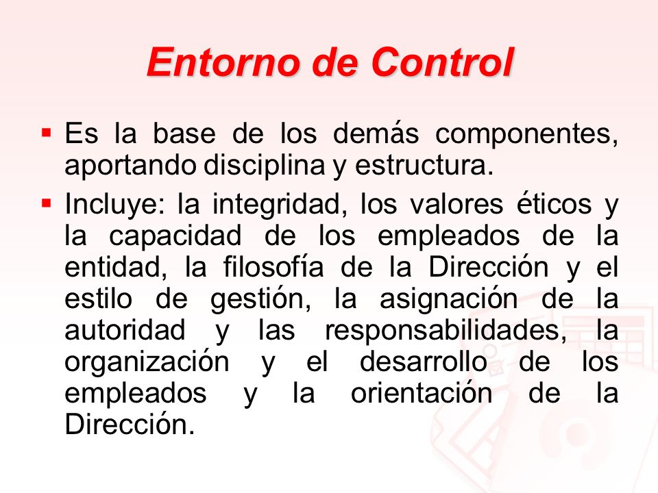 Entorno de Control Es la base de los demás componentes, aportando disciplina y estructura.
