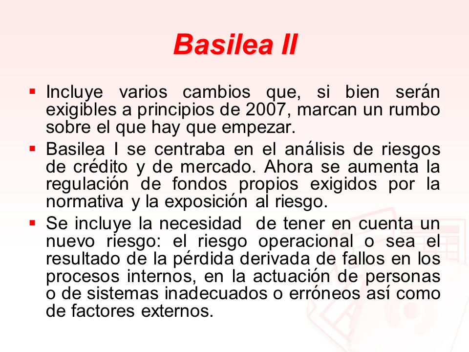 Basilea II Incluye varios cambios que, si bien serán exigibles a principios de 2007, marcan un rumbo sobre el que hay que empezar.