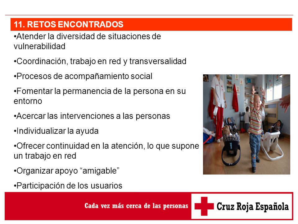 11. RETOS ENCONTRADOS Atender la diversidad de situaciones de vulnerabilidad. Coordinación, trabajo en red y transversalidad.