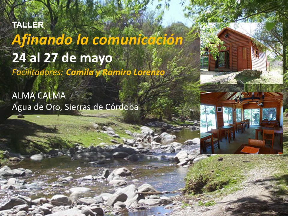 TALLER Afinando la comunicación 24 al 27 de mayo Facilitadores: Camila y Ramiro Lorenzo ALMA CALMA Agua de Oro, Sierras de Córdoba