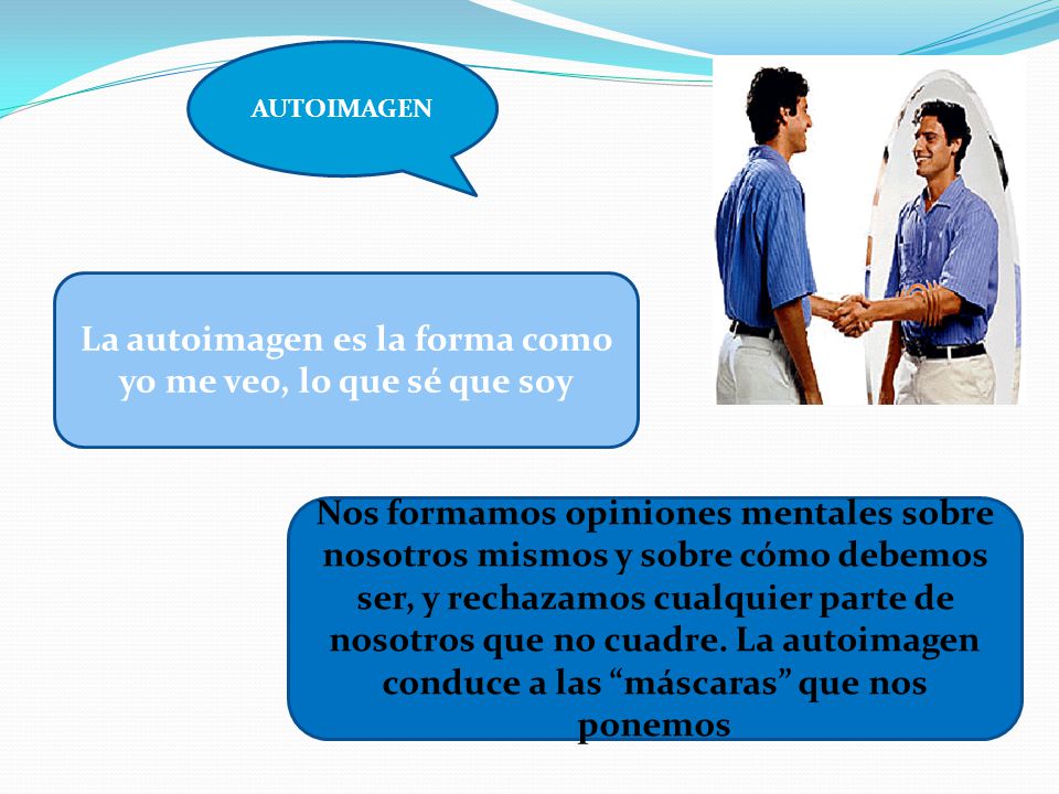 La autoimagen es la forma como yo me veo, lo que sé que soy