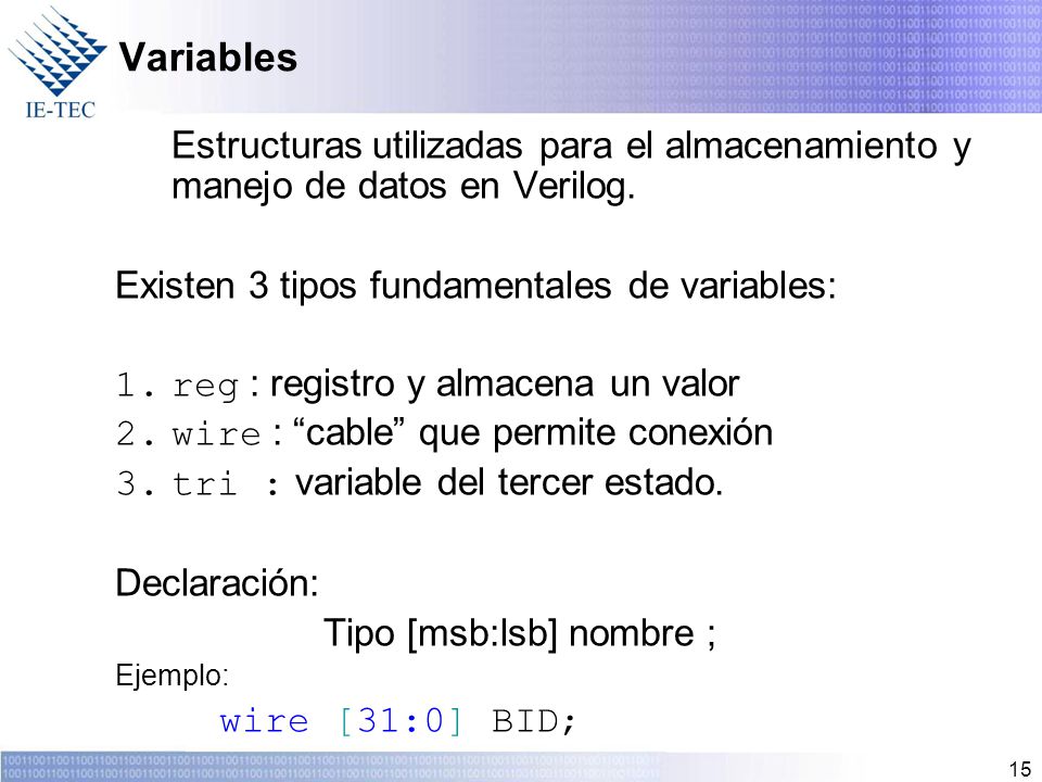 Variables Estructuras utilizadas para el almacenamiento y manejo de datos en Verilog. Existen 3 tipos fundamentales de variables: