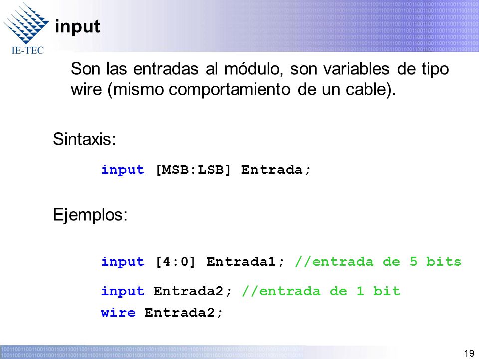input Son las entradas al módulo, son variables de tipo wire (mismo comportamiento de un cable). Sintaxis:
