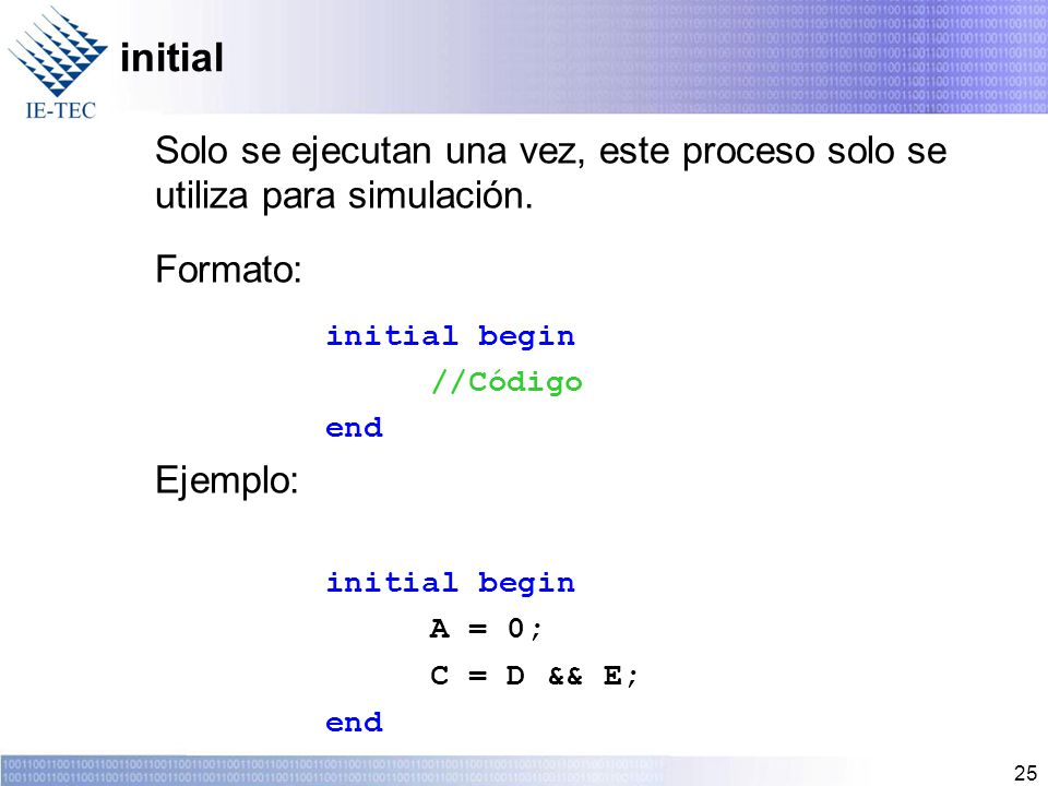 initial Solo se ejecutan una vez, este proceso solo se utiliza para simulación. Formato: initial begin.