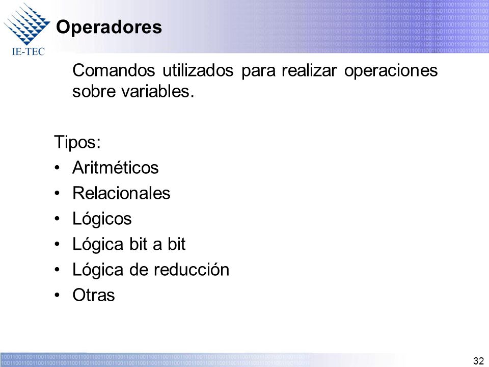 Operadores Comandos utilizados para realizar operaciones sobre variables. Tipos: Aritméticos. Relacionales.