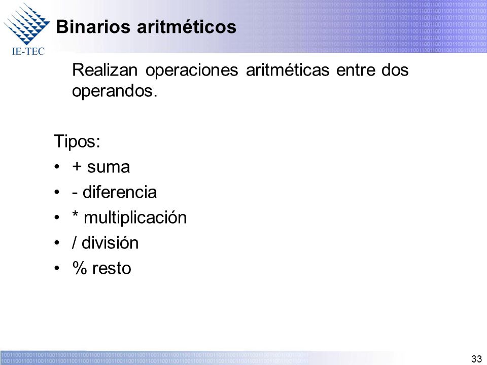 Binarios aritméticos Realizan operaciones aritméticas entre dos operandos. Tipos: + suma. - diferencia.