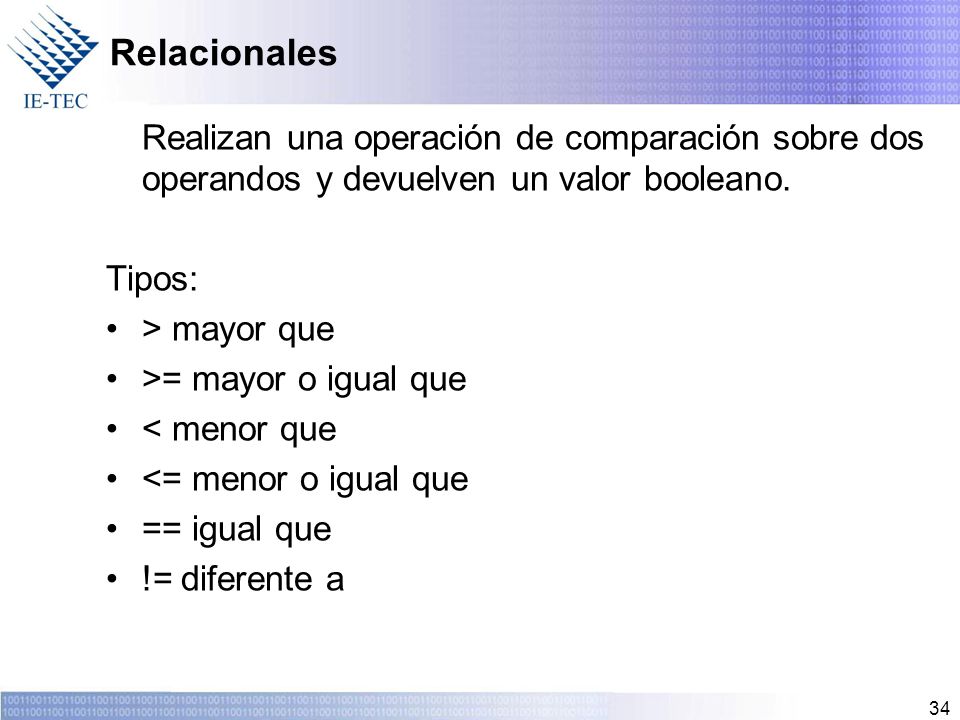 Relacionales Realizan una operación de comparación sobre dos operandos y devuelven un valor booleano.