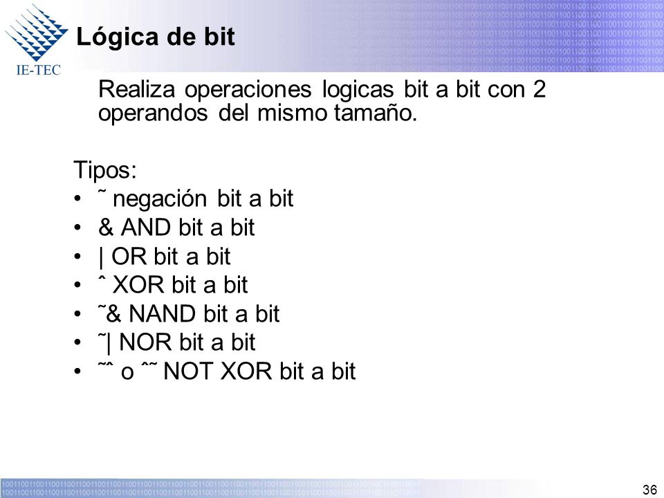 Lógica de bit Realiza operaciones logicas bit a bit con 2 operandos del mismo tamaño. Tipos: ˜ negación bit a bit.