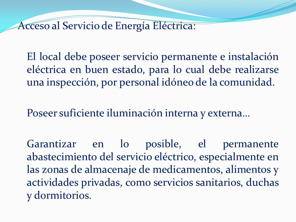 Acceso al Servicio de Energía Eléctrica: El local debe poseer servicio permanente e instalación eléctrica en buen estado, para lo cual debe realizarse una inspección, por personal idóneo de la comunidad.