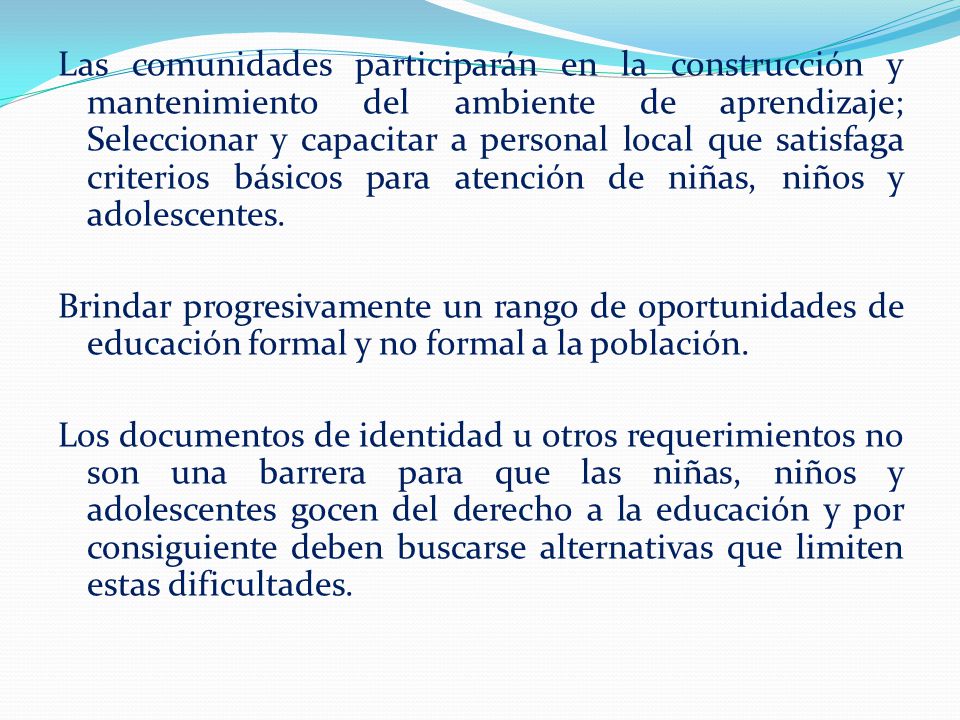 Las comunidades participarán en la construcción y mantenimiento del ambiente de aprendizaje; Seleccionar y capacitar a personal local que satisfaga criterios básicos para atención de niñas, niños y adolescentes.