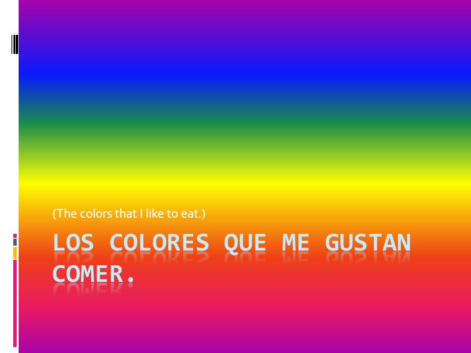 Los colores que me gustan comer.
