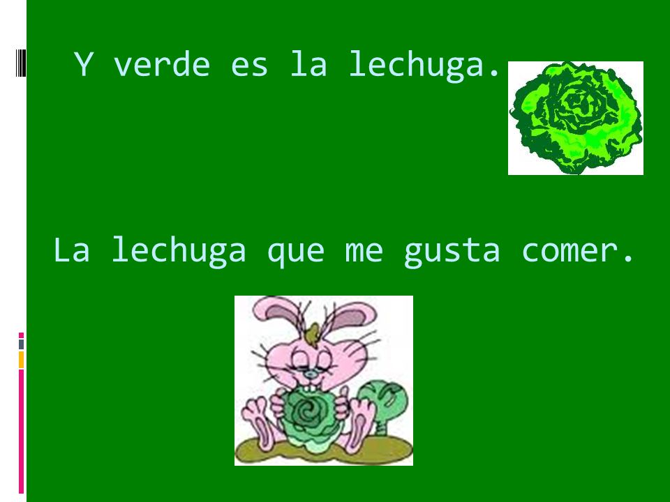 Y verde es la lechuga. La lechuga que me gusta comer.