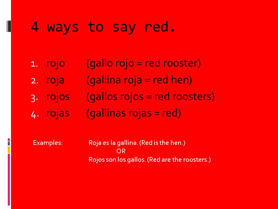 4 ways to say red. rojo (gallo rojo = red rooster)