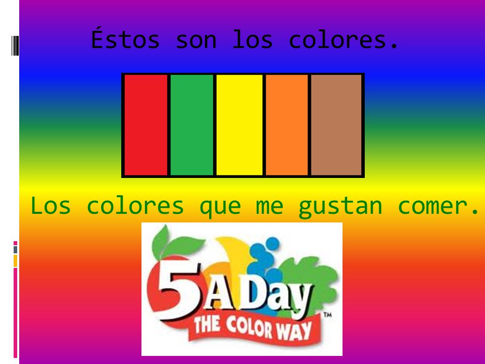 Éstos son los colores. Los colores que me gustan comer.