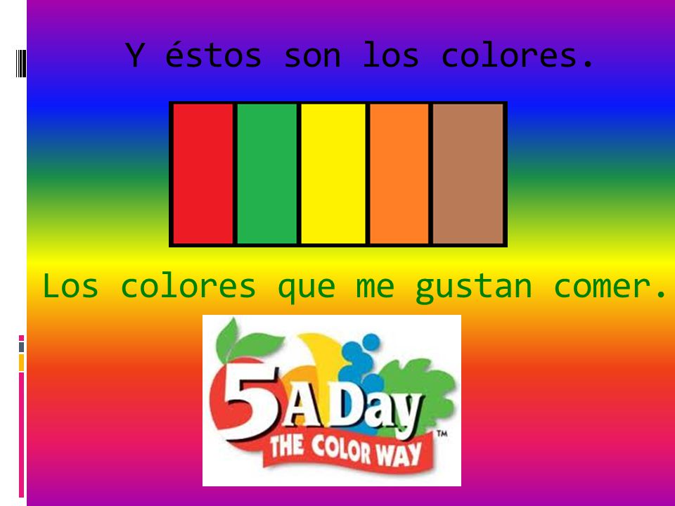 Y éstos son los colores. Los colores que me gustan comer.