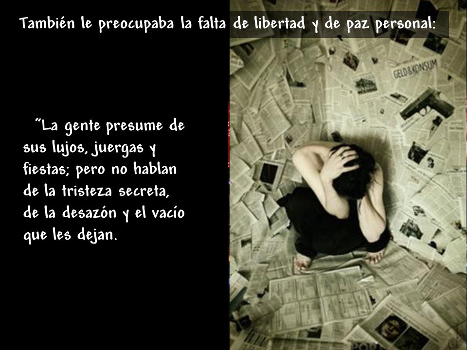 También le preocupaba la falta de libertad y de paz personal:
