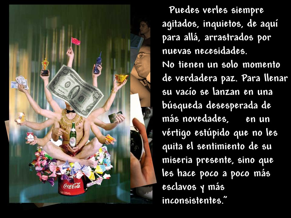 Puedes verles siempre agitados, inquietos, de aquí para allá, arrastrados por nuevas necesidades.