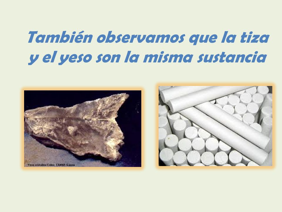También observamos que la tiza y el yeso son la misma sustancia