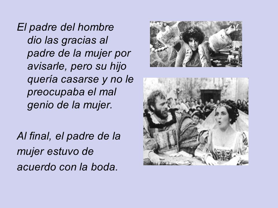 El padre del hombre dio las gracias al padre de la mujer por avisarle, pero su hijo quería casarse y no le preocupaba el mal genio de la mujer.