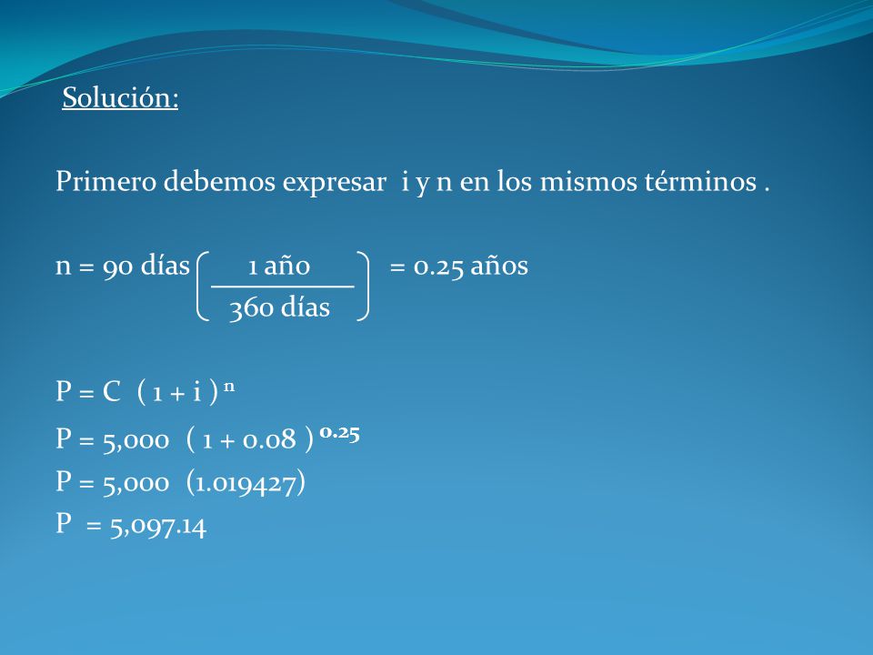 Solución: Primero debemos expresar i y n en los mismos términos . n = 90 días 1 año = 0.25 años.