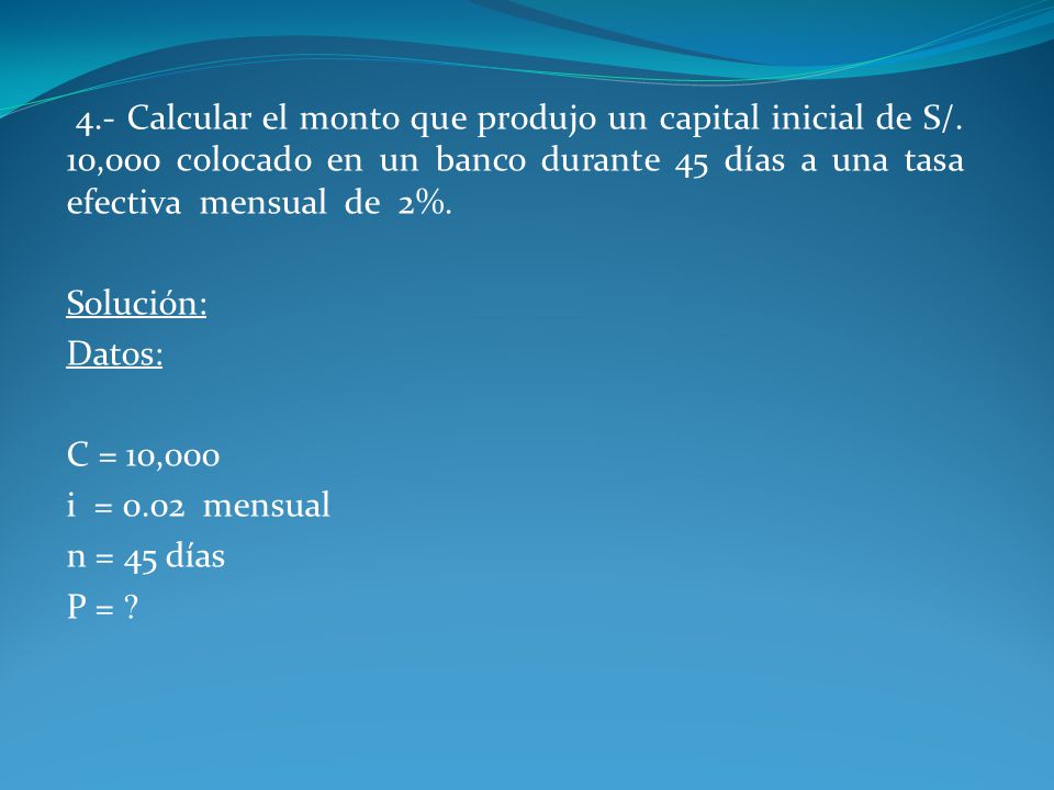 4. - Calcular el monto que produjo un capital inicial de S/
