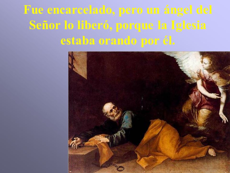 Fue encarcelado, pero un ángel del Señor lo liberó, porque la Iglesia estaba orando por él.