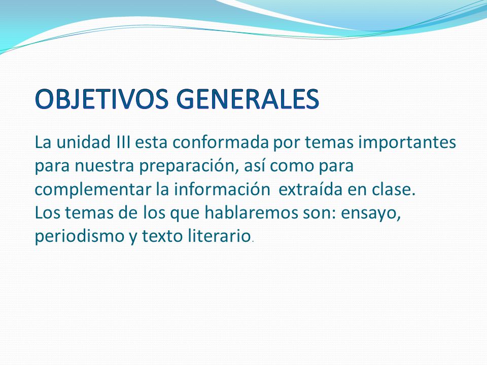 OBJETIVOS GENERALES La unidad III esta conformada por temas importantes para nuestra preparación, así como para complementar la información extraída en clase.