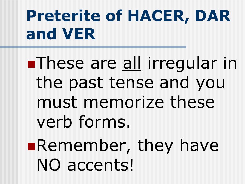 Preterite of HACER, DAR and VER