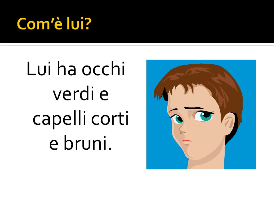 Lui ha occhi verdi e capelli corti e bruni.