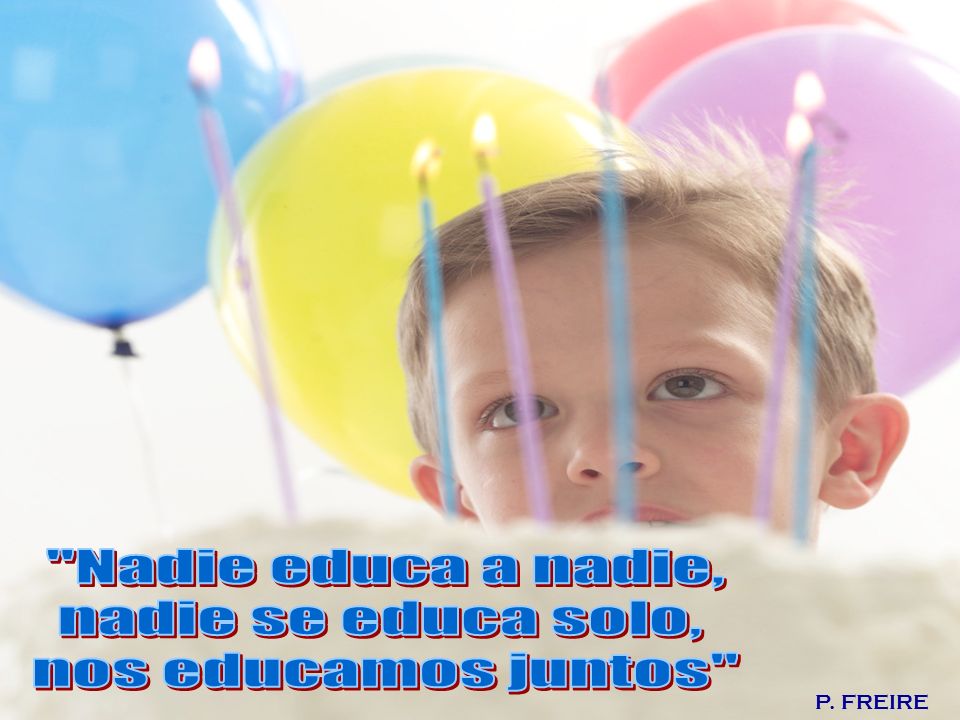 Nadie educa a nadie, nadie se educa solo, nos educamos juntos
