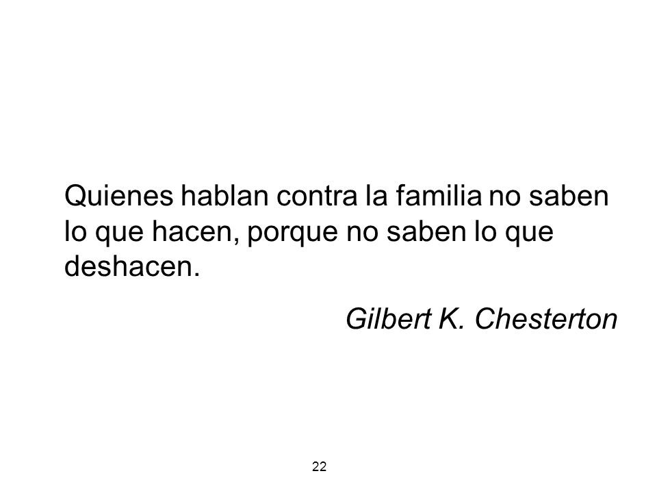 Quienes hablan contra la familia no saben lo que hacen, porque no saben lo que deshacen.